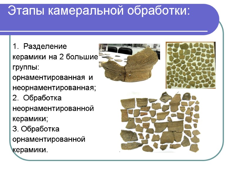 Этапы камеральной обработки:  1.  Разделение керамики на 2 большие группы: орнаментированная и